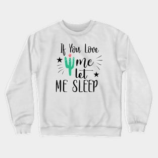 If You Love Me, Let Me Sleep Crewneck Sweatshirt